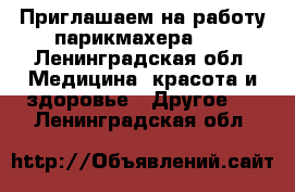 Приглашаем на работу парикмахера!!! - Ленинградская обл. Медицина, красота и здоровье » Другое   . Ленинградская обл.